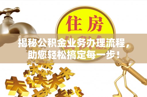 英吉沙揭秘公积金业务办理流程，助您轻松搞定每一步！