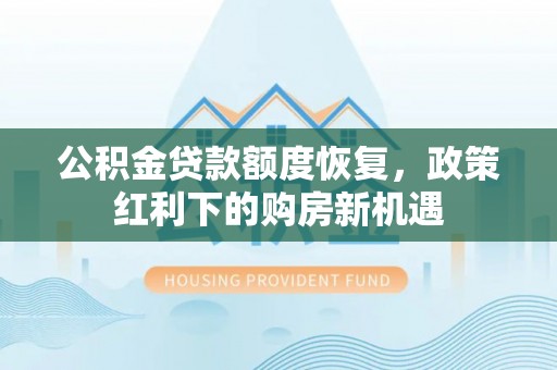 英吉沙公积金贷款额度恢复，政策红利下的购房新机遇