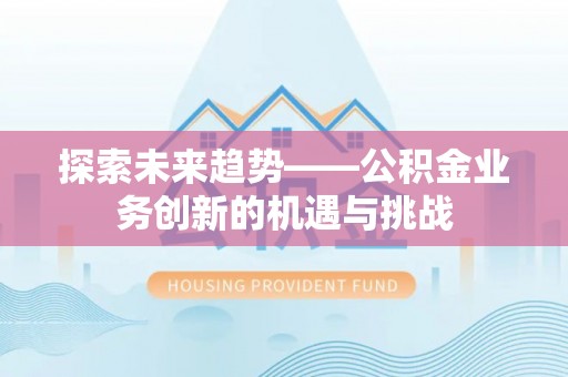 英吉沙探索未来趋势——公积金业务创新的机遇与挑战