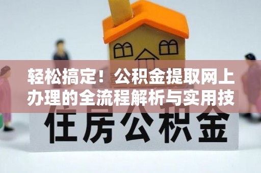 英吉沙轻松搞定！公积金提取网上办理的全流程解析与实用技巧