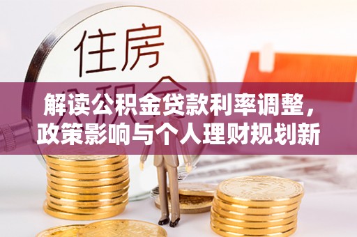 英吉沙解读公积金贷款利率调整，政策影响与个人理财规划新思路