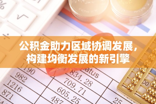 英吉沙公积金助力区域协调发展，构建均衡发展的新引擎