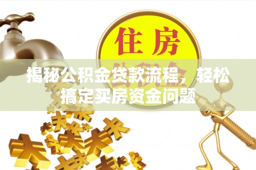 英吉沙揭秘公积金贷款流程，轻松搞定买房资金问题