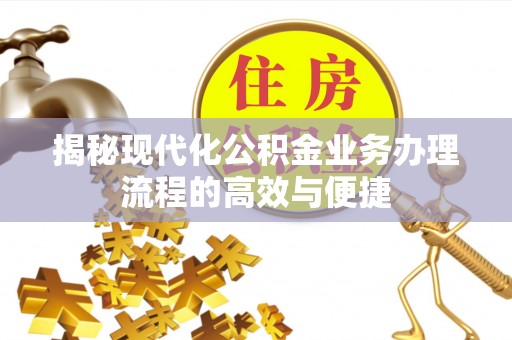 英吉沙揭秘现代化公积金业务办理流程的高效与便捷