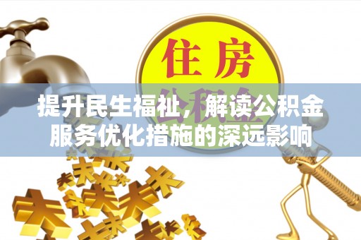 英吉沙提升民生福祉，解读公积金服务优化措施的深远影响