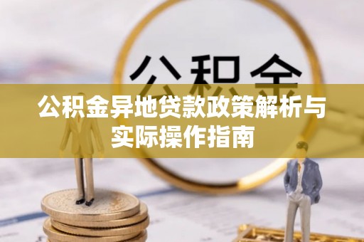 英吉沙公积金异地贷款政策解析与实际操作指南