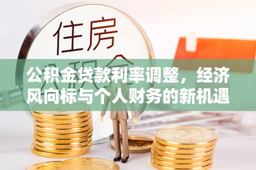 英吉沙公积金贷款利率调整，经济风向标与个人财务的新机遇