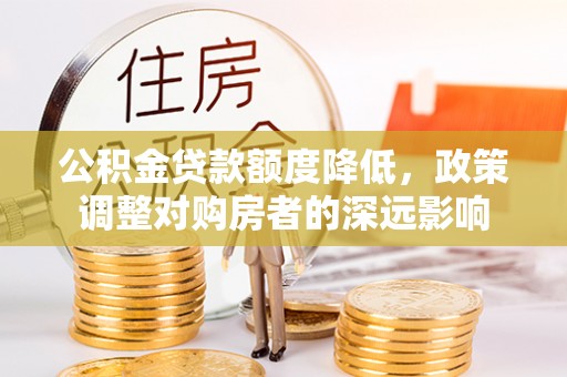 英吉沙公积金贷款额度降低，政策调整对购房者的深远影响