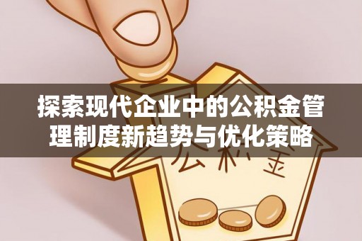 英吉沙探索现代企业中的公积金管理制度新趋势与优化策略