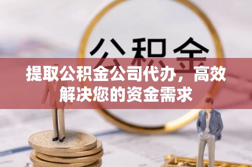 英吉沙提取公积金公司代办，高效解决您的资金需求
