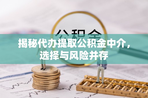 英吉沙揭秘代办提取公积金中介，选择与风险并存