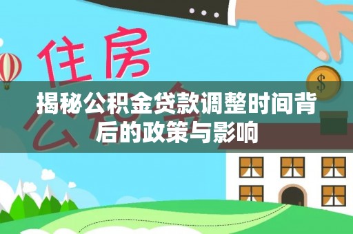 英吉沙揭秘公积金贷款调整时间背后的政策与影响