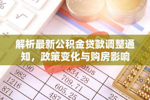 英吉沙解析最新公积金贷款调整通知，政策变化与购房影响