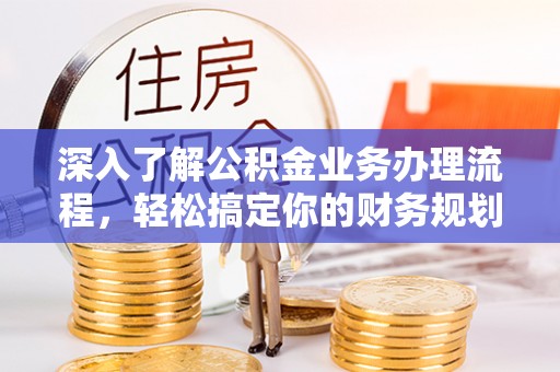英吉沙深入了解公积金业务办理流程，轻松搞定你的财务规划