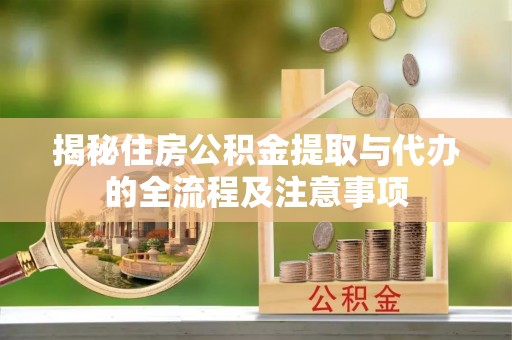 英吉沙揭秘住房公积金提取与代办的全流程及注意事项