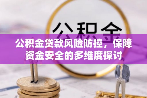 英吉沙公积金贷款风险防控，保障资金安全的多维度探讨