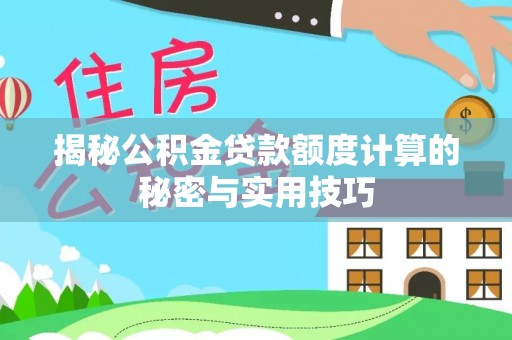 英吉沙揭秘公积金贷款额度计算的秘密与实用技巧