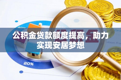 英吉沙公积金贷款额度提高，助力实现安居梦想
