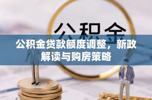 英吉沙公积金贷款额度调整，新政解读与购房策略