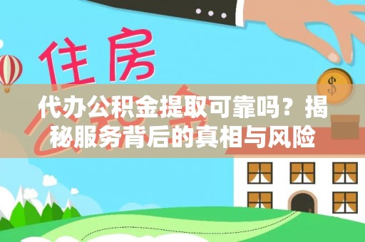 英吉沙代办公积金提取可靠吗？揭秘服务背后的真相与风险