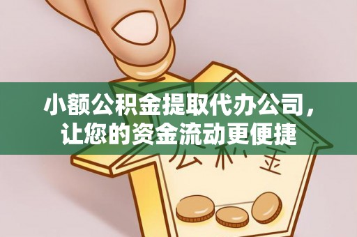 英吉沙小额公积金提取代办公司，让您的资金流动更便捷