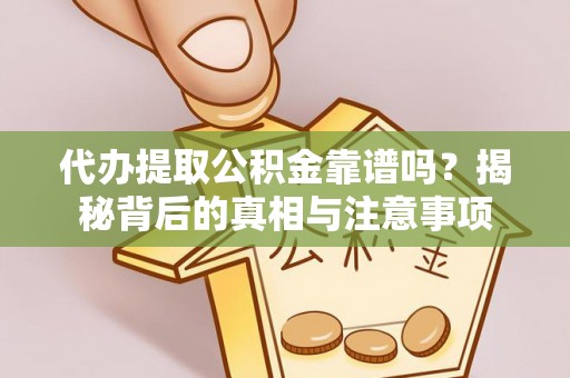 英吉沙代办提取公积金靠谱吗？揭秘背后的真相与注意事项