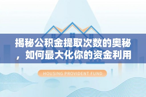英吉沙揭秘公积金提取次数的奥秘，如何最大化你的资金利用？
