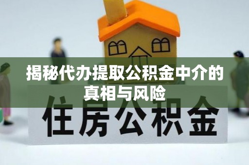 英吉沙揭秘代办提取公积金中介的真相与风险