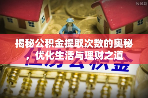 英吉沙揭秘公积金提取次数的奥秘，优化生活与理财之道