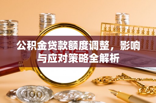 英吉沙公积金贷款额度调整，影响与应对策略全解析