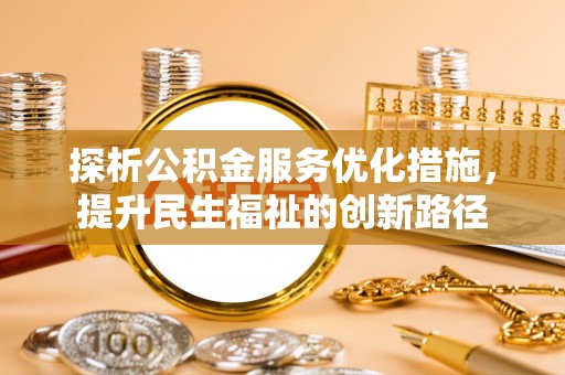 英吉沙探析公积金服务优化措施，提升民生福祉的创新路径
