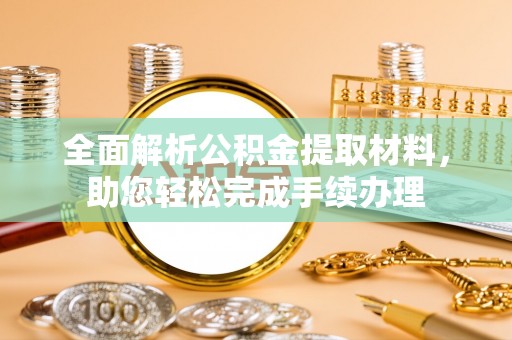 英吉沙全面解析公积金提取材料，助您轻松完成手续办理