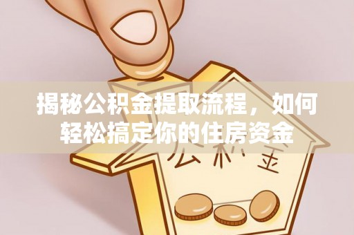 英吉沙揭秘公积金提取流程，如何轻松搞定你的住房资金