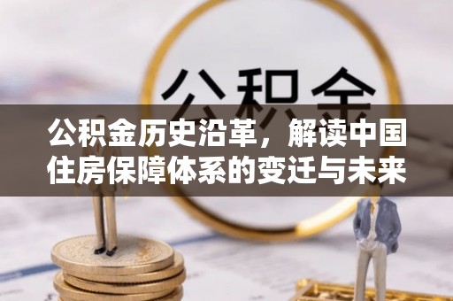 英吉沙公积金历史沿革，解读中国住房保障体系的变迁与未来