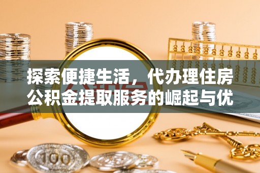 英吉沙探索便捷生活，代办理住房公积金提取服务的崛起与优势