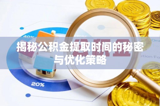 英吉沙揭秘公积金提取时间的秘密与优化策略