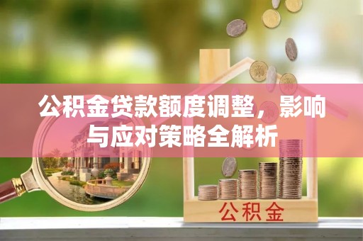 英吉沙公积金贷款额度调整，影响与应对策略全解析