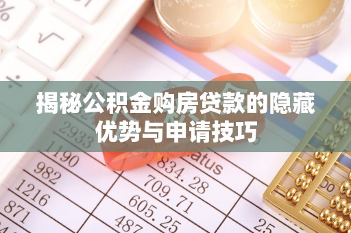 英吉沙揭秘公积金购房贷款的隐藏优势与申请技巧