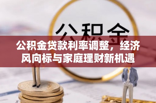 英吉沙公积金贷款利率调整，经济风向标与家庭理财新机遇