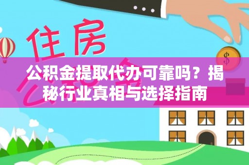 英吉沙公积金提取代办可靠吗？揭秘行业真相与选择指南