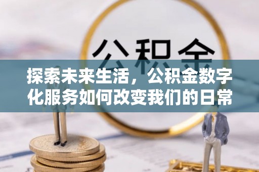 英吉沙探索未来生活，公积金数字化服务如何改变我们的日常