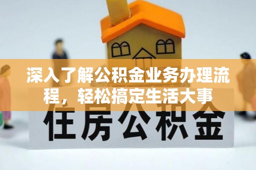英吉沙深入了解公积金业务办理流程，轻松搞定生活大事