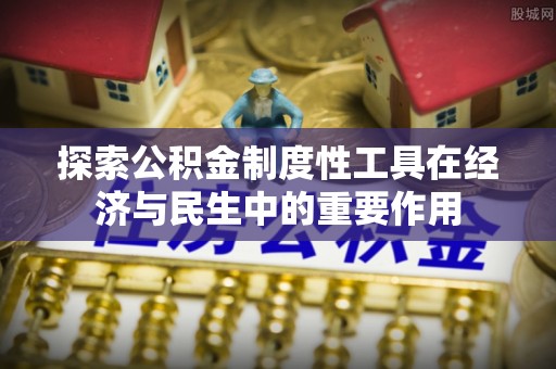 英吉沙探索公积金制度性工具在经济与民生中的重要作用