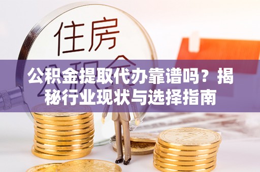 英吉沙公积金提取代办靠谱吗？揭秘行业现状与选择指南