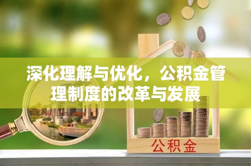 英吉沙深化理解与优化，公积金管理制度的改革与发展