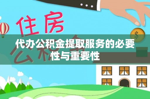 英吉沙代办公积金提取服务的必要性与重要性