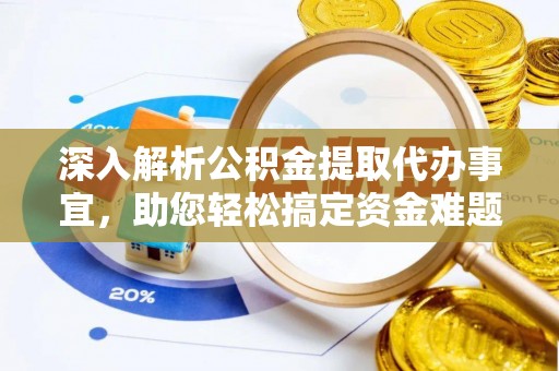 英吉沙深入解析公积金提取代办事宜，助您轻松搞定资金难题