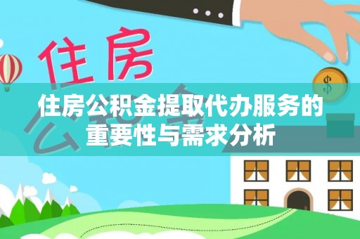 英吉沙住房公积金提取代办服务的重要性与需求分析