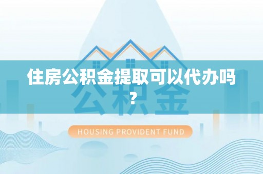 英吉沙住房公积金提取可以代办吗？
