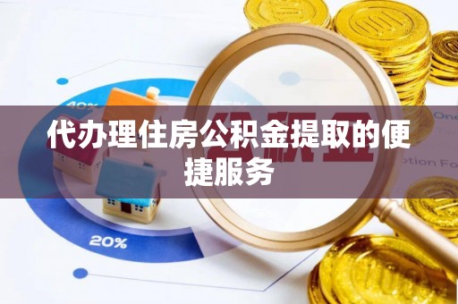英吉沙代办理住房公积金提取的便捷服务